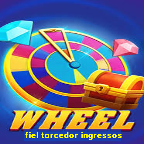 fiel torcedor ingressos